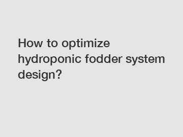 How to optimize hydroponic fodder system design?