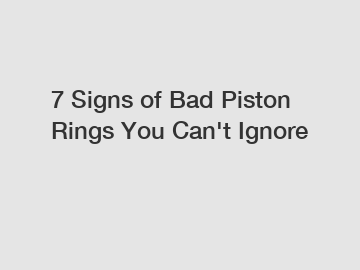 7 Signs of Bad Piston Rings You Can't Ignore