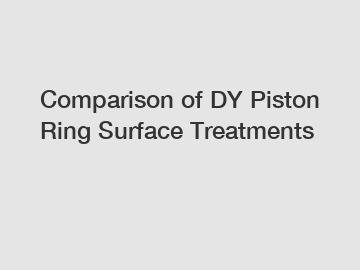 Comparison of DY Piston Ring Surface Treatments