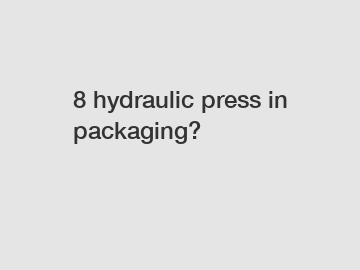 8 hydraulic press in packaging?