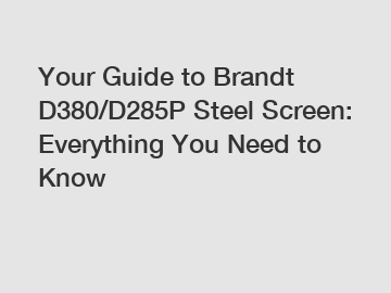 Your Guide to Brandt D380/D285P Steel Screen: Everything You Need to Know