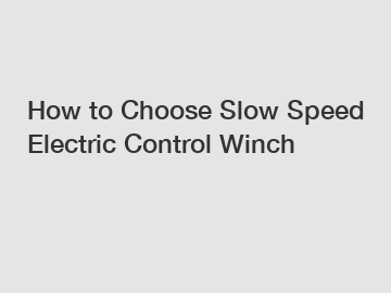 How to Choose Slow Speed Electric Control Winch