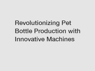 Revolutionizing Pet Bottle Production with Innovative Machines