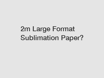 2m Large Format Sublimation Paper?