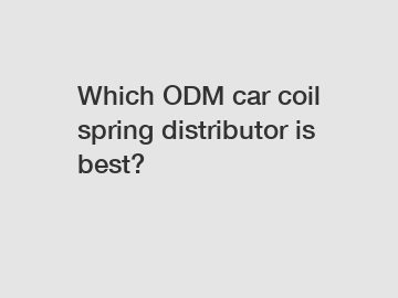 Which ODM car coil spring distributor is best?