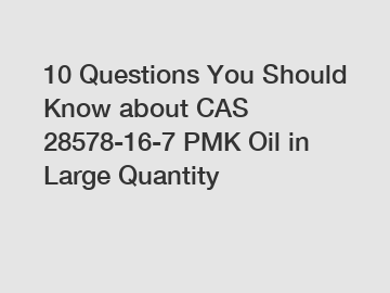 10 Questions You Should Know about CAS 28578-16-7 PMK Oil in Large Quantity