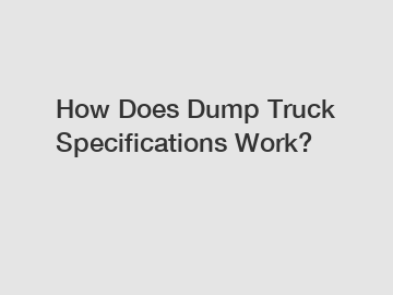How Does Dump Truck Specifications Work?
