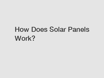 How Does Solar Panels Work?