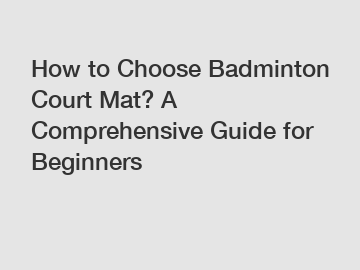 How to Choose Badminton Court Mat? A Comprehensive Guide for Beginners