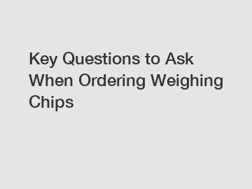 Key Questions to Ask When Ordering Weighing Chips