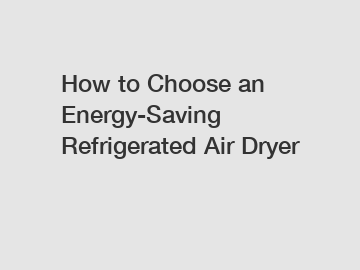 How to Choose an Energy-Saving Refrigerated Air Dryer