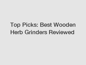 Top Picks: Best Wooden Herb Grinders Reviewed