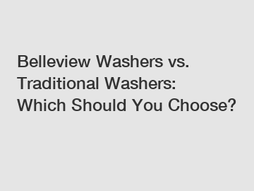 Belleview Washers vs. Traditional Washers: Which Should You Choose?