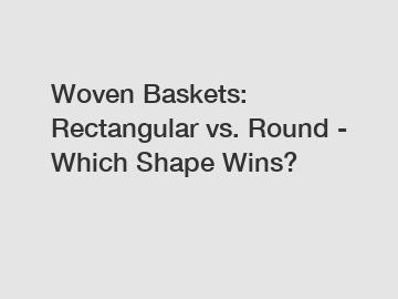 Woven Baskets: Rectangular vs. Round - Which Shape Wins?