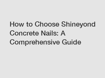 How to Choose Shineyond Concrete Nails: A Comprehensive Guide