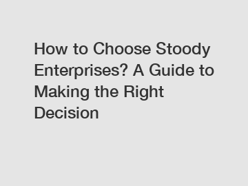 How to Choose Stoody Enterprises? A Guide to Making the Right Decision