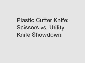 Plastic Cutter Knife: Scissors vs. Utility Knife Showdown