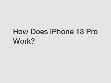 How Does iPhone 13 Pro Work?