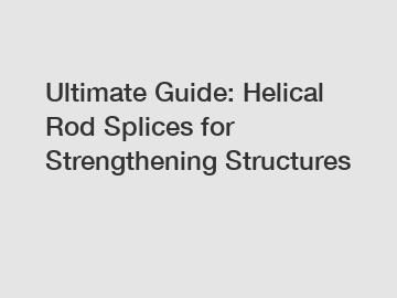 Ultimate Guide: Helical Rod Splices for Strengthening Structures