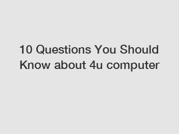 10 Questions You Should Know about 4u computer