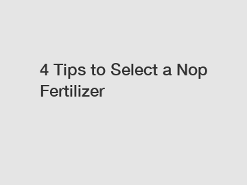 4 Tips to Select a Nop Fertilizer