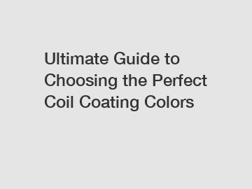 Ultimate Guide to Choosing the Perfect Coil Coating Colors