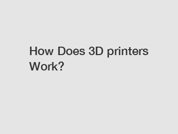 How Does 3D printers Work?