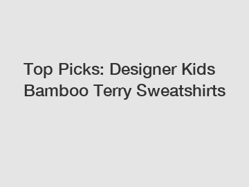 Top Picks: Designer Kids Bamboo Terry Sweatshirts