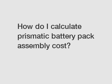 How do I calculate prismatic battery pack assembly cost?
