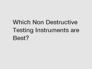 Which Non Destructive Testing Instruments are Best?