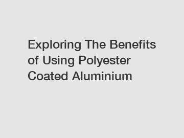 Exploring The Benefits of Using Polyester Coated Aluminium