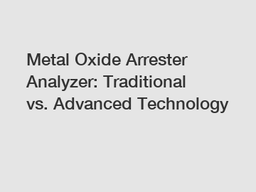 Metal Oxide Arrester Analyzer: Traditional vs. Advanced Technology