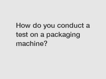 How do you conduct a test on a packaging machine?