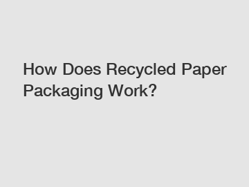 How Does Recycled Paper Packaging Work?