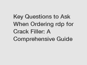 Key Questions to Ask When Ordering rdp for Crack Filler: A Comprehensive Guide