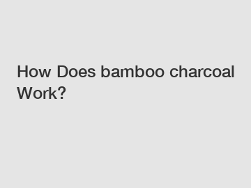 How Does bamboo charcoal Work?