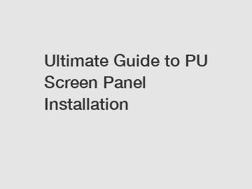 Ultimate Guide to PU Screen Panel Installation