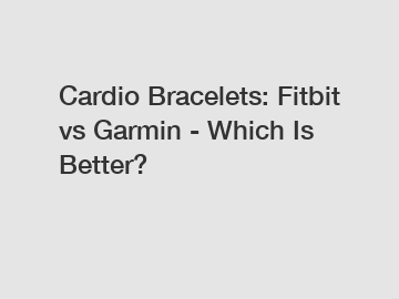 Cardio Bracelets: Fitbit vs Garmin - Which Is Better?