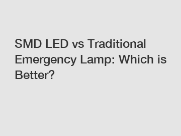 SMD LED vs Traditional Emergency Lamp: Which is Better?