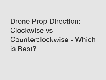 Drone Prop Direction: Clockwise vs Counterclockwise - Which is Best?