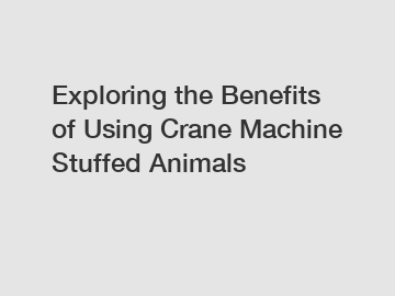 Exploring the Benefits of Using Crane Machine Stuffed Animals
