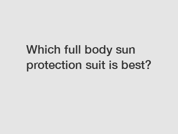 Which full body sun protection suit is best?