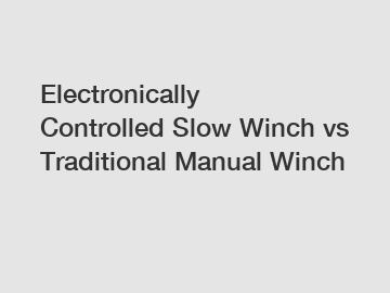 Electronically Controlled Slow Winch vs Traditional Manual Winch