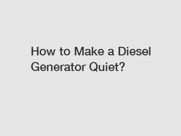 How to Make a Diesel Generator Quiet?