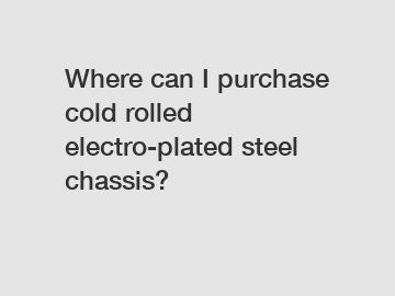 Where can I purchase cold rolled electro-plated steel chassis?