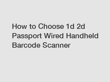 How to Choose 1d 2d Passport Wired Handheld Barcode Scanner