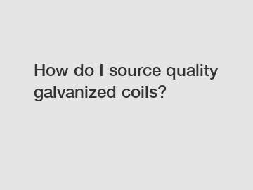 How do I source quality galvanized coils?