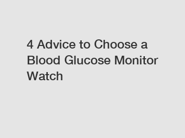4 Advice to Choose a Blood Glucose Monitor Watch