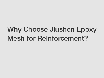 Why Choose Jiushen Epoxy Mesh for Reinforcement?