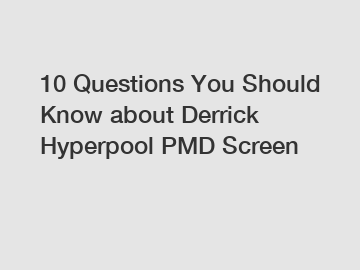 10 Questions You Should Know about Derrick Hyperpool PMD Screen